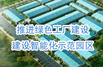 推進(jìn)綠色工廠建設(shè)，建設(shè)智能化示范園區(qū)